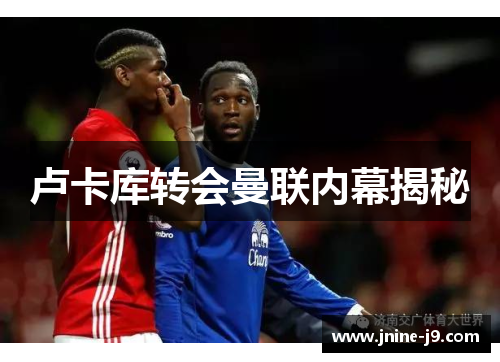 卢卡库转会曼联内幕揭秘