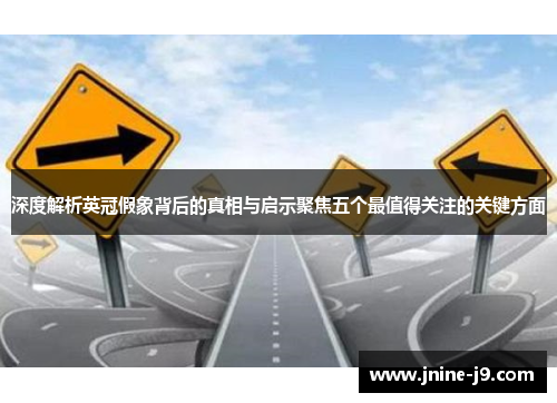 深度解析英冠假象背后的真相与启示聚焦五个最值得关注的关键方面 深度解析英冠假象背后的真相与启示聚焦五个最值得关注的关键方面