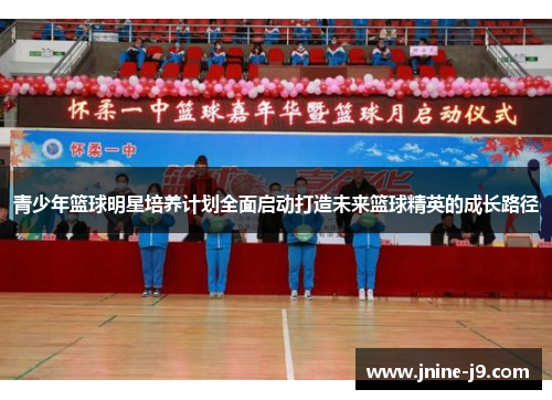 青少年篮球明星培养计划全面启动打造未来篮球精英的成长路径