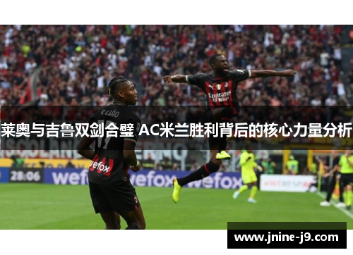 莱奥与吉鲁双剑合璧 AC米兰胜利背后的核心力量分析