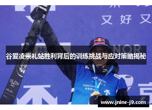 谷爱凌崇礼站胜利背后的训练挑战与应对策略揭秘