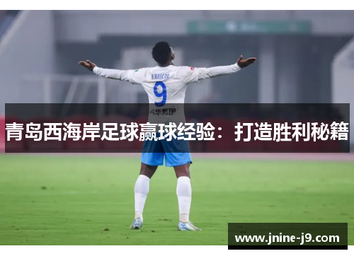 青岛西海岸足球赢球经验：打造胜利秘籍