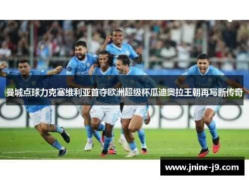 曼城点球力克塞维利亚首夺欧洲超级杯瓜迪奥拉王朝再写新传奇