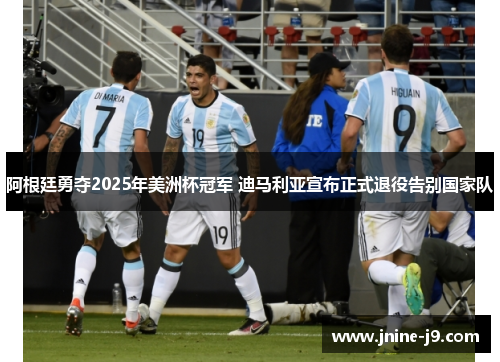 阿根廷勇夺2025年美洲杯冠军 迪马利亚宣布正式退役告别国家队 阿根廷勇夺2025年美洲杯冠军 迪马利亚宣布正式退役告别国家队