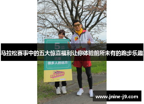 马拉松赛事中的五大惊喜福利让你体验前所未有的跑步乐趣