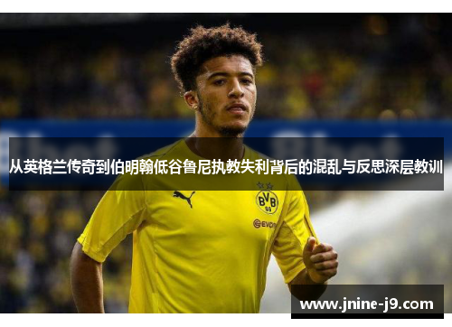 从英格兰传奇到伯明翰低谷鲁尼执教失利背后的混乱与反思深层教训 从英格兰传奇到伯明翰低谷鲁尼执教失利背后的混乱与反思深层教训